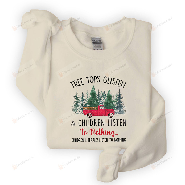 Tree Tops Glisten And Children Listen To Nothing Tshirt Sweatshirt Hoodie, Funny Christmas Shirt, Family Christmas Gifts For Mom For Her, Teacher Christmas Gift