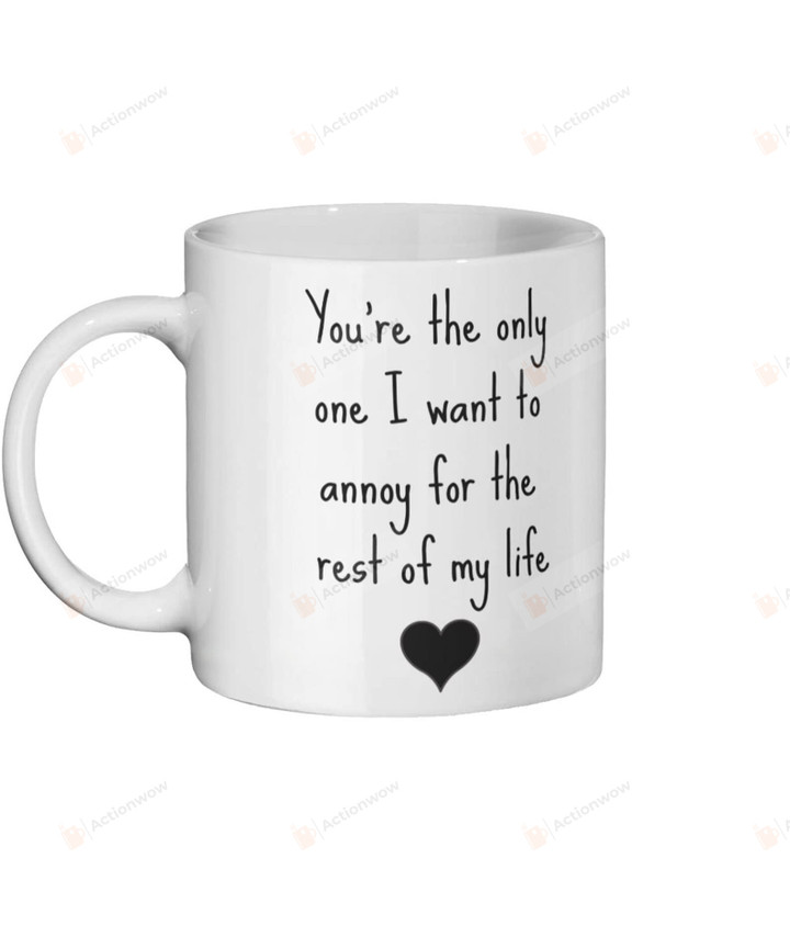 You're The Only One I Want To Annoy For The Rest Of My Life Mug Coffee Cups To Bestie Friend Wife Mug From Girlfriend Father Husband