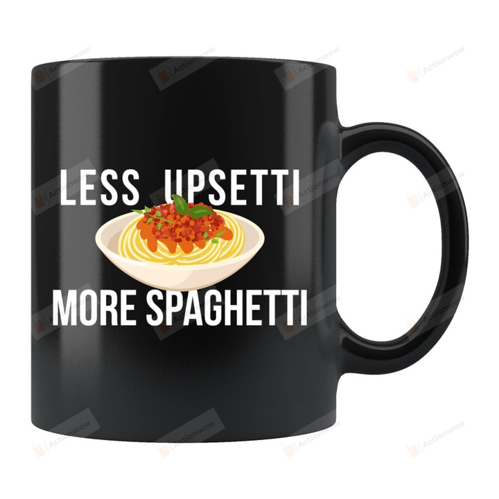 Less Upsetti More Spaghetti Mug Gifts For Man Woman
