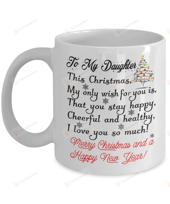 Merry Christmas To My Daughter Stay Happy Cheerful And Healthy Mug, Home And Living Decor, White Ceramic Cup, Funny Gift For Daughter On Birthday Christmas Thanksgiving