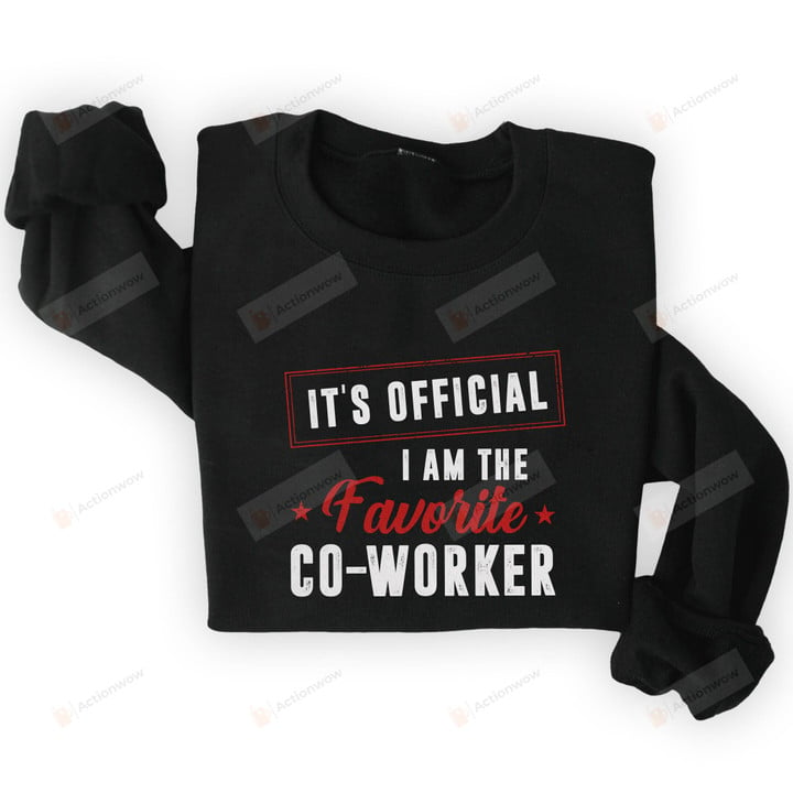 It's Official I Am The Favorite Coworker Sweatshirt, Funny Shirt Gifts For Friend Bestie Coworker
