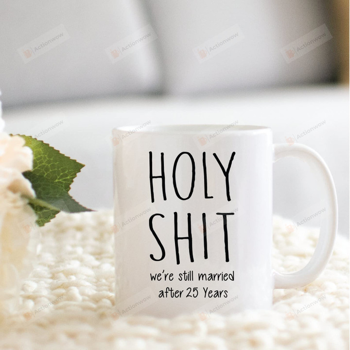Funny 25th Wedding Anniversary Mug, Holy Shit We'Re Still Married After 25 Years, 25th Anniversary Coffee Mug, 25 Year 25th Wedding Anniversary Couples Gifts For Husband Wife