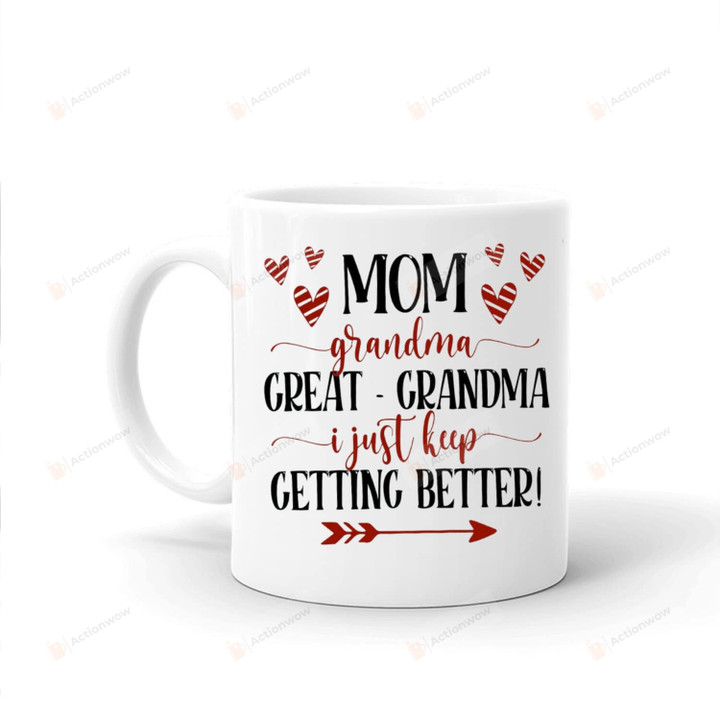 Mom Grandma Great-Grandma I Just Keep Getting Better Mug Gifts For Mom From Daughter Son Funny Novelty Coffee Mug For Dads Mom Gifts On Mother's Day