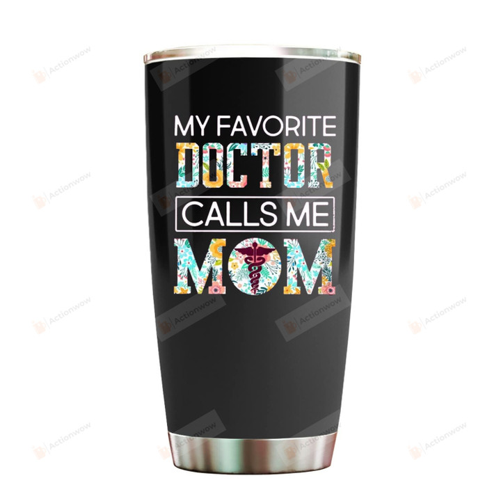 My Favorite Doctor Calls Me Mom Tumbler 20oz Gifts On Mother's Day Birthday From Daughter To Mother Bonus Mom Cup Stainless Steel Tumbler Funny Mama Gifts