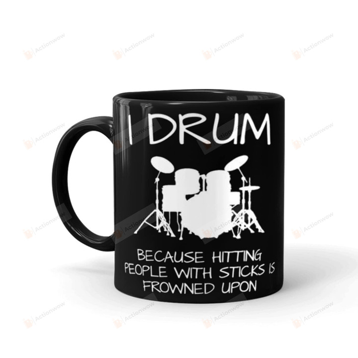 I Drum Because Hitting People With Sticks Is Frowned Upon Mug Drummer Gifts For Men Woman