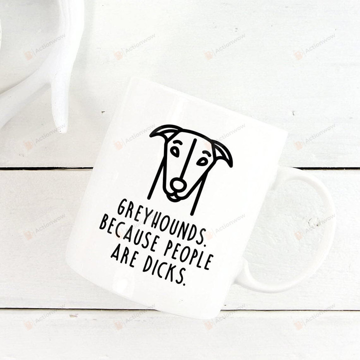 Greyhounds Because People Are Dicks Coffee Mug Gifts For Dog Lover Mug