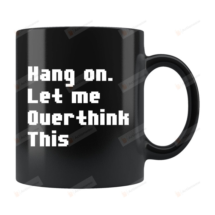 Hang On Let Me Overthink This Mug Gifts For Man Woman Friends Coworkers Family