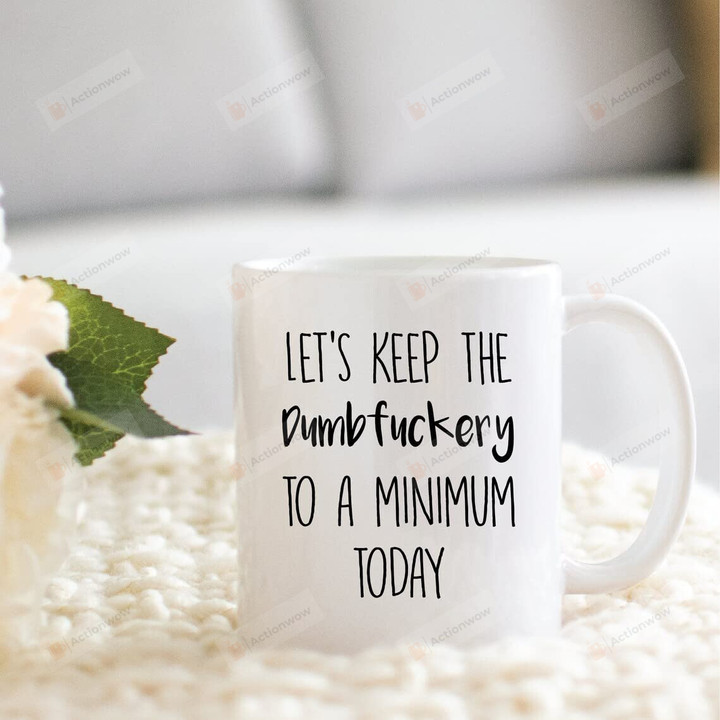Let'S Keep The Dumbfuckery To A Minimum Today Mug, Gag Gift Office Exchange, Gifts For Men Women Coworker, Funny Office Cup For Colleague