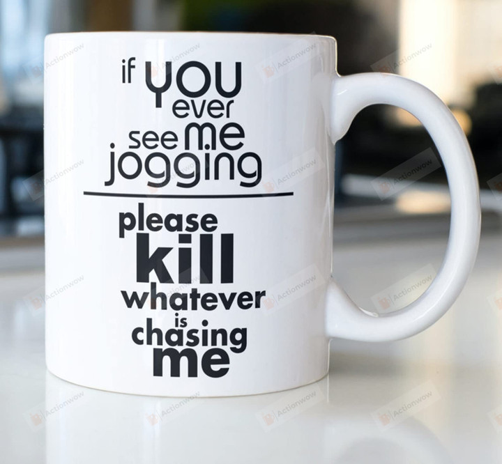 If You Ever See Me Jogging Please Kill Whatever Is Chasing Me Mug