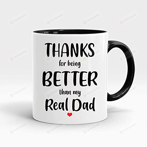 Mug Gift For Stepdad Thanks For Being Better Than My Real Dad Father'S Day Birthday Ceramic Coffee Mug Tea Mug 11-15 Oz Accent Mug