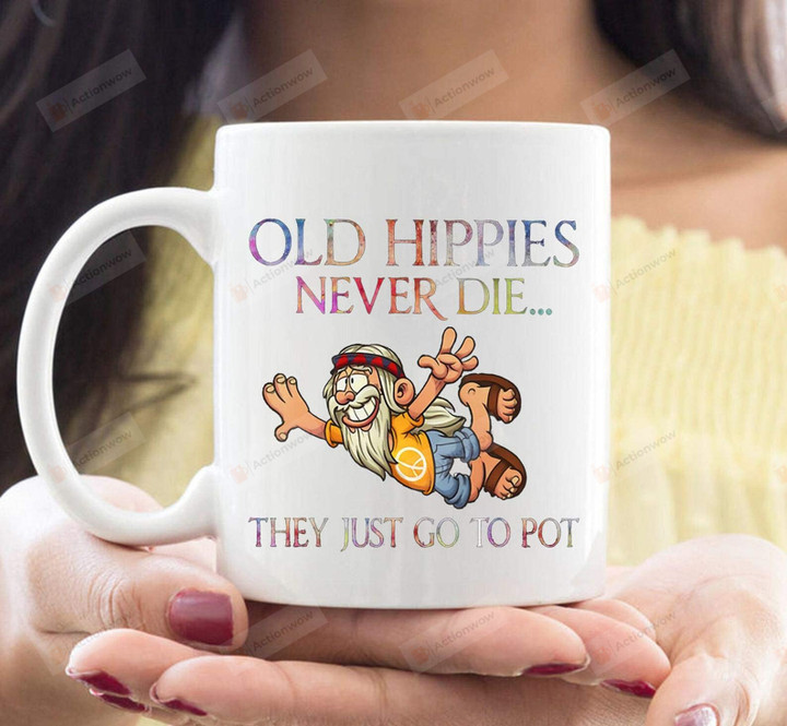 Old Hippies Never Die They Just Go To Pot Man Hippie Mug, 11oz/15oz Ceramic Coffee Mug