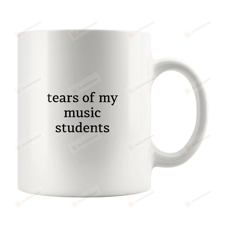 Tears Of My Music Students Mug Coffee Mug Gifts For Teacher Leader Lecturer From Student
