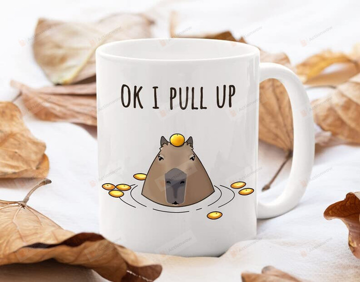 Ok I Pull Up Capybara Coffee Mug, Trendy Capybara Mug, Pet Lover, Meme, Joke, Funny Cute Animal Mug, Christmas Gift For Her, Gift For Him