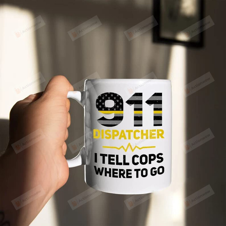 911 Dispatcher I Tell Cops Where To Go Mug 911 Dispatcher Coffee Mugs Gift For 911 Dispatcher Coworker 911 Dispatcher Mug Custom Ceramic Coffee Mug