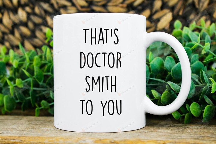 That's Doctor Smith To You Coffee Mug Gifts Funny Doctor Mug