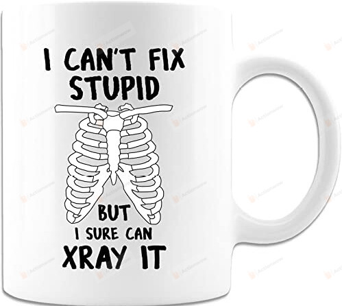 Xray Mug, I Can'T Fix Stupid Mug, Xray Tech Mug, Xray Technician, Radiologic Technologist, Tea Cup, Holiday Mug Gift Funny For New Year Valentine Anniversary