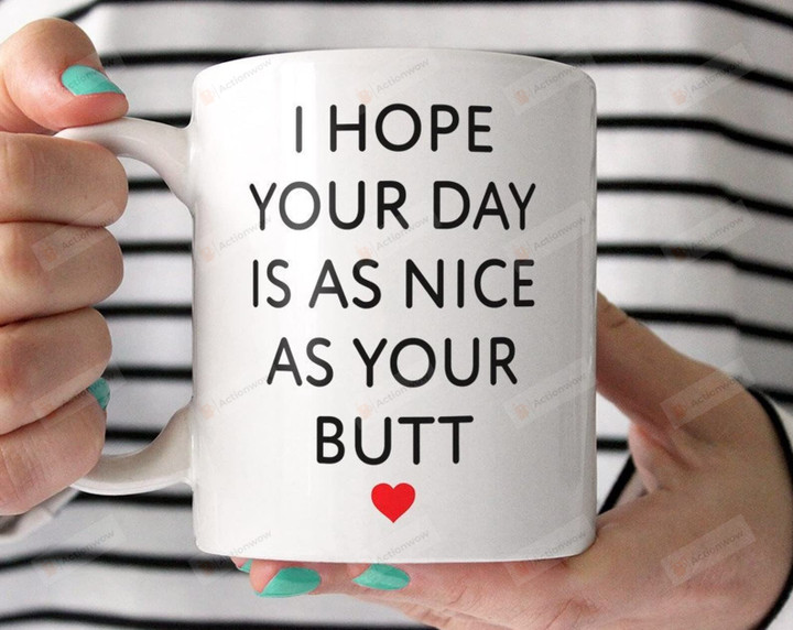 I Hope Your Day Is As Nice As Your Butt Mug For Couple Love Husband Wife Boyfriend Girlfriend