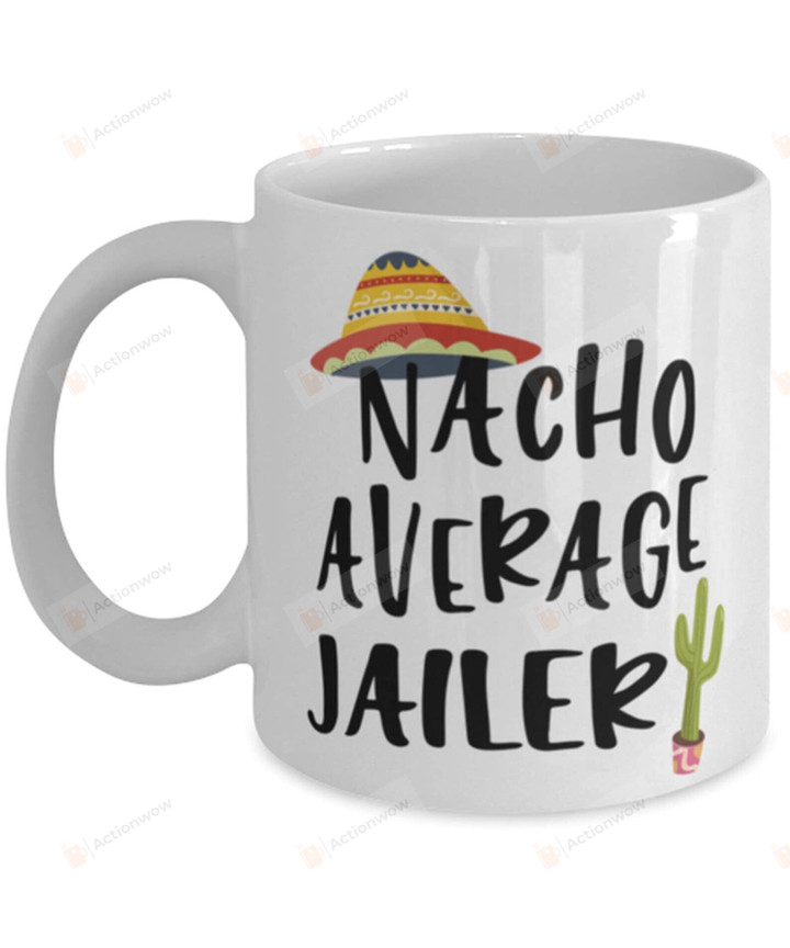 Nacho Average Jailer Coffee Mug Funny Jailer Gifts Gifts For Man Woman Friends Coworkers Employee