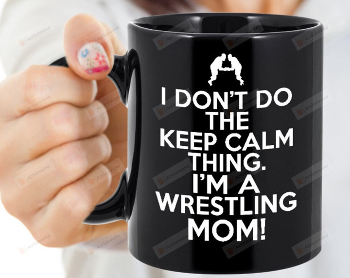 I Don't Do The Keep Calm Thing I'm A Wrestling Mom Mug Gifts For Wrestling Lover Gifts For Mom
