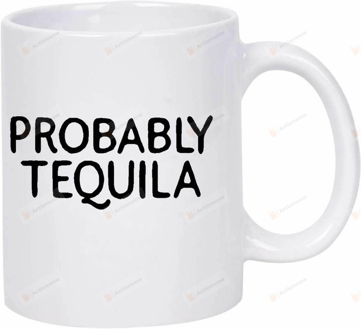 Probably Tequila Mug Funny Coffee Cup For Vodka Gin Bourbon Wine And Beer Lovers Custom Size Ceramic Mug Gifts For Birthday Holiday Christmas