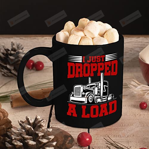 Funny Trucker Mug, I Just Dropped A Load Mug, Driving Mug, Trucks Coffee Mug, Coffee, Tea Cup Holiday Mug Gift Funny On Valentine'S Day Anniversary Birthday