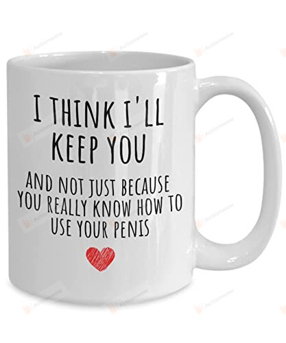 I Think I'll Keep You And Not Just Coffee Mug For Couple Husband Wife Girlfriend Boyfriend