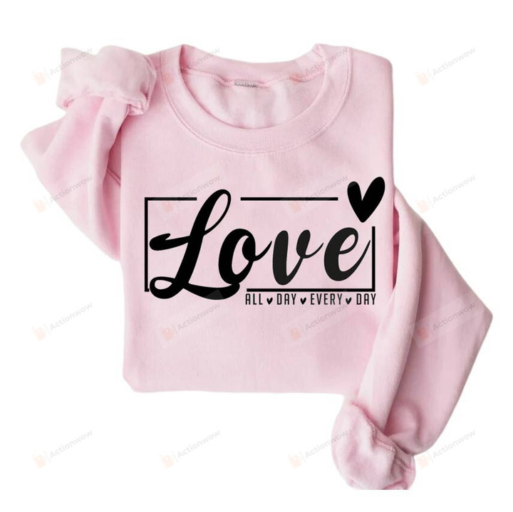 Valentine's Day Gifts, Love All Day Every Day Sweatshirt, Valentine Sweatshirt, Valentine's Day