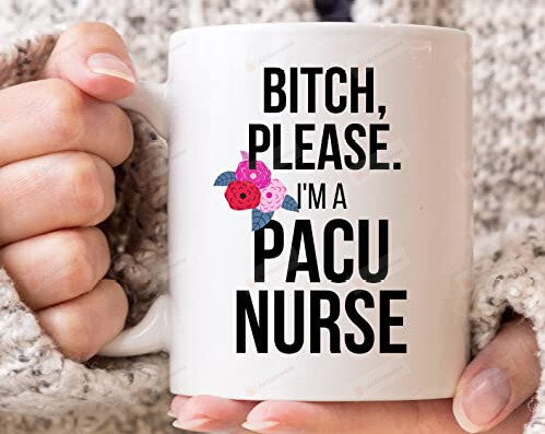 Btch Please I'm A Pacu Nurse Coffee Mug For Pacu Nurse Mug Gifts Funny Mug Nurse Gifts