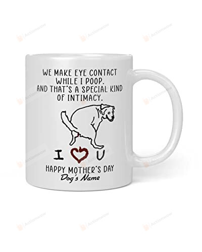 Personalized We Make Eye Contact While I Poop Mug Coffee Mug Funny Dog Mug Gifts For Dog Lover Mug Happy Mother's Day Mug Gift For Dog Mom Cup Dog Owener Gift Custom Name Mug 11 15Oz Mug