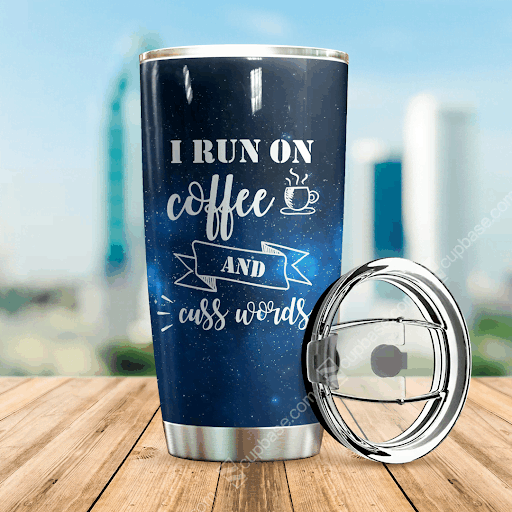 I Run On Coffee And Cuss Words Tumbler T19A9