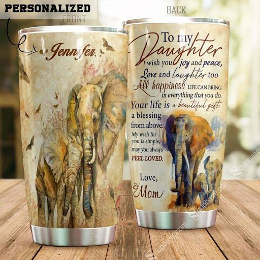 To My Daughter Your Life Is A Beautiful Gift Elephant Ver Personalized Tumbler T69T9
