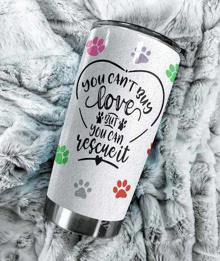 You Can't Buy Love But You Can Rescue It Tumbler N31D1