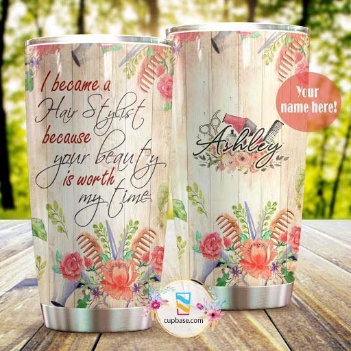 I Became A Hair Stylist Because Your Beauty Is Worth My Time Personalized Tumbler D19T9