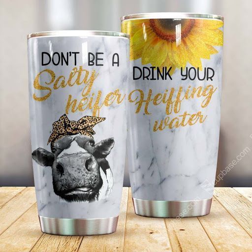 Don't Be A Salty Heifer Drink Your Heiffing Water Tumbler V19L7