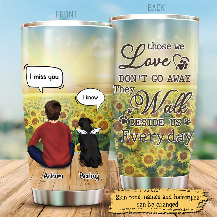 Those We Love Don't Go Away They Walk Beside Us Every Day, Gift For Dog Dad, Customized Stainless Steel Tumbler For Dog Lovers, Memorial Gifts