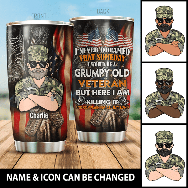 I Never Dreamed That Someday I Would Be A Grumpy Old Veteran But Here I AM Killing It And Complaining All Day Long Personalized Tumbler, Best Gift For Veterans Day