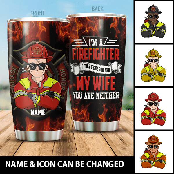 I'm A Firefighter I Only Fear God And My Wife You Are Neither Personalized Tumbler, Best Gift For Firefighter