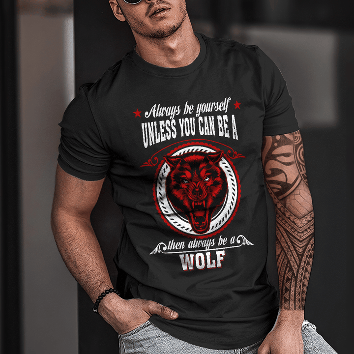 Wolf T-shirt Always Be Yourself Unless You Can Be A Wolf Then Always Be A Wolf For Men And Women TH