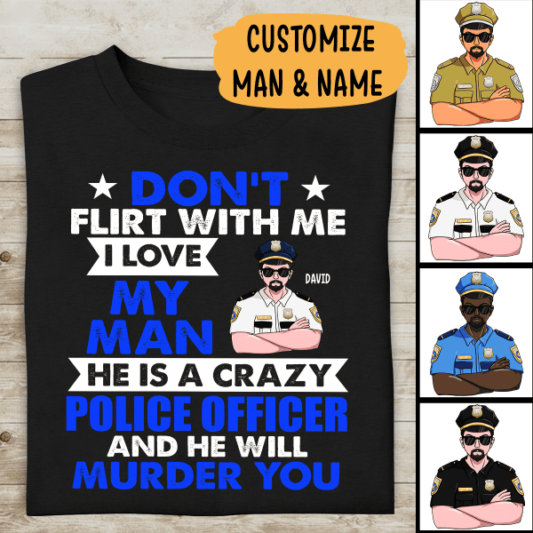 Don't Flirt With Me My Man Police Officer And He Will Murder You Personalized T-shirt, Best Gift For Police's Wife