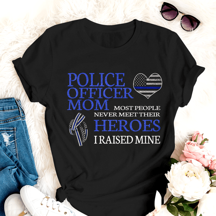 Police Officer Mom Most People Never Meet Their Heroes I Raised Mine Special Gift For Policeman