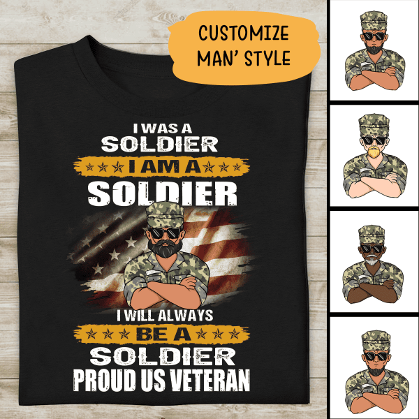 I Was A Soldier I Am A Soldier I Will Always Be A Soldier Personalized T-shirt For Veteran Dad Papa Grandpa