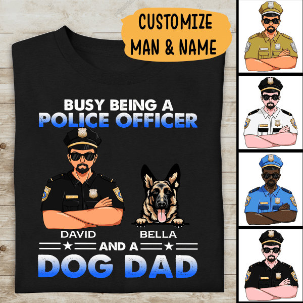 Police Busy Being A Dog Dad Personalized T-Shirt, Best Gifts For Police Officer