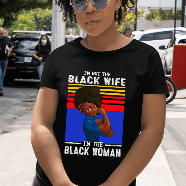 Personalized Name I'm Not The Black Wife I'm The Black Woman T-shirt, Best Gift For Black Mom