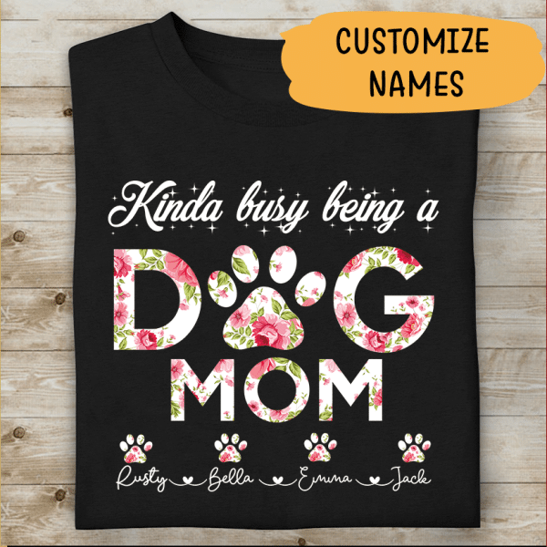 Kinda Busy Being A Dog Mom Personalized T-shirt For Dog Lover Best Gift For Friends Mom