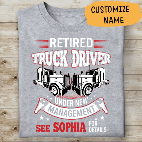 Retired Truck Driver Under New Management See Wife For Details Personalized T-Shirt, Gift For Truckers