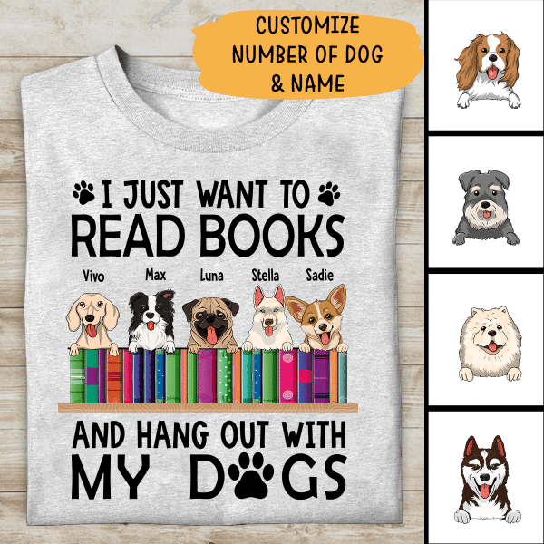 I Just Want To Read Books And Hang Out With My Dogs Personalized T-shirt FOr Dog Lovers Friends