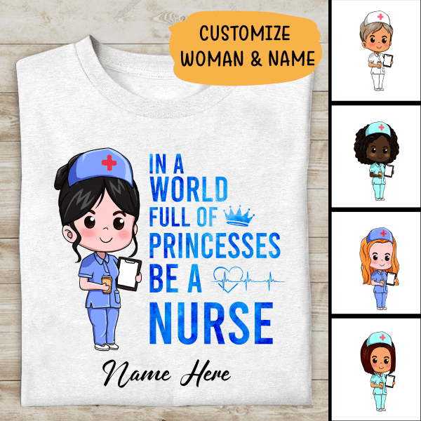 In A World Full Of Princess Be A Nurse Personalized T-shirt For Nurse Special Gift For Mom Friend