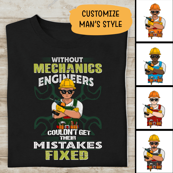 Without Mechanics Engineers Could'nt Get Their Mistakes Fixed Personalized T-shirt Special Gift