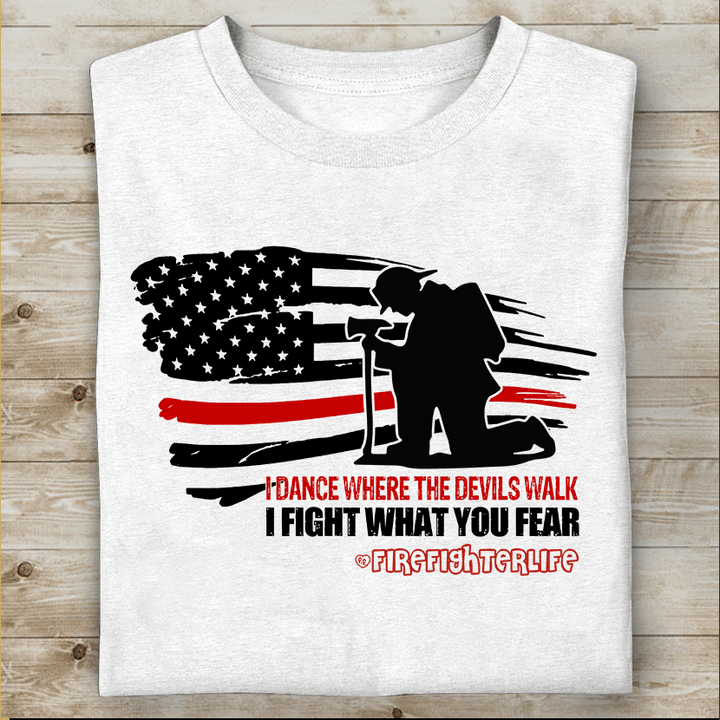 I Dance Where The Devils Walk I Fight What You Fear T-shirt Special Gift For Firefighter Papa Grandpa