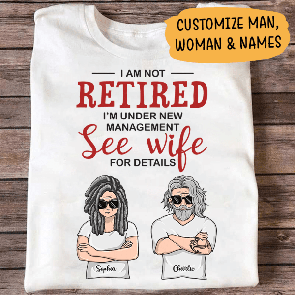 I Am Not Retired I'm Under New Management See Wife Personalized T-Shirt, Mug, Canvas Throw Pillow, Poster, Special Gifts For Mom And Dad
